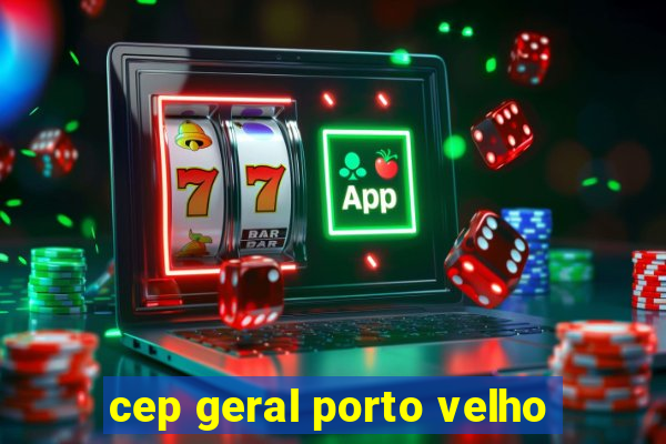 cep geral porto velho